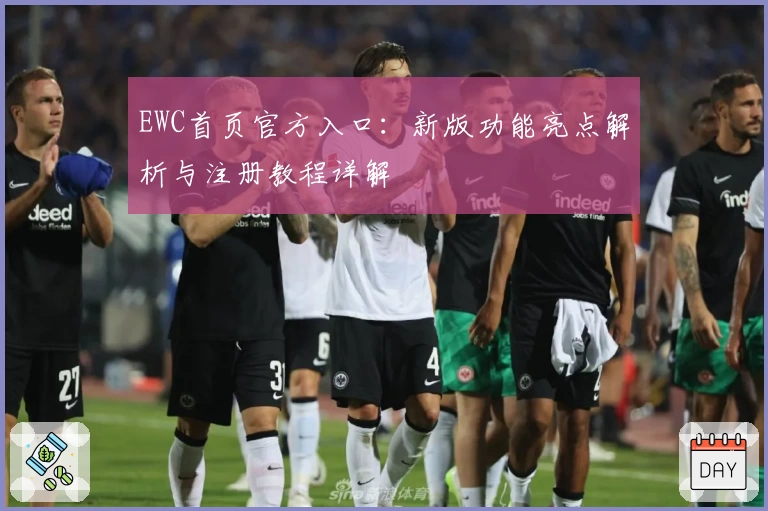 EWC首页官方入口：新版功能亮点解析与注册教程详解