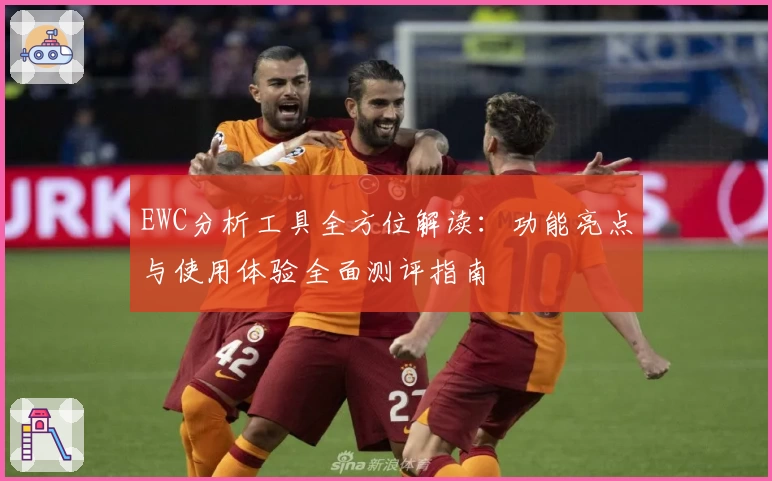 EWC分析工具全方位解读：功能亮点与使用体验全面测评指南