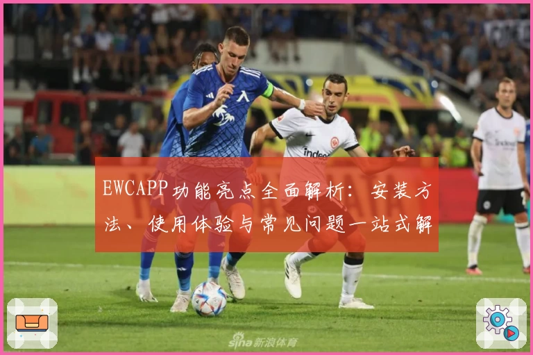 EWCAPP功能亮点全面解析：安装方法、使用体验与常见问题一站式解决